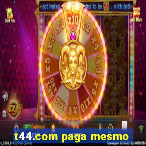 t44.com paga mesmo